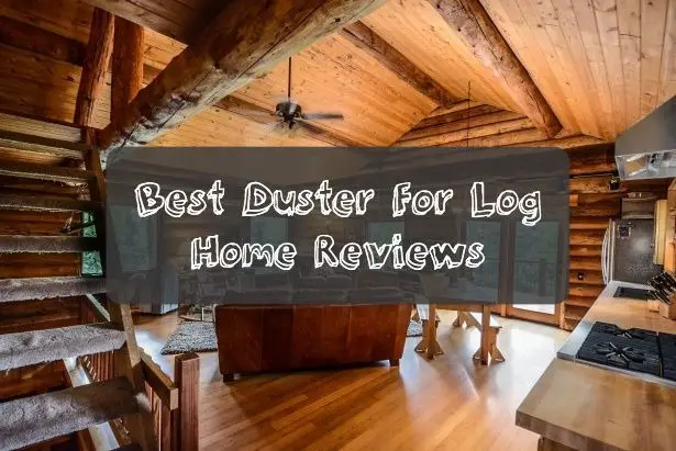 Best Duster For Log Home Reviews