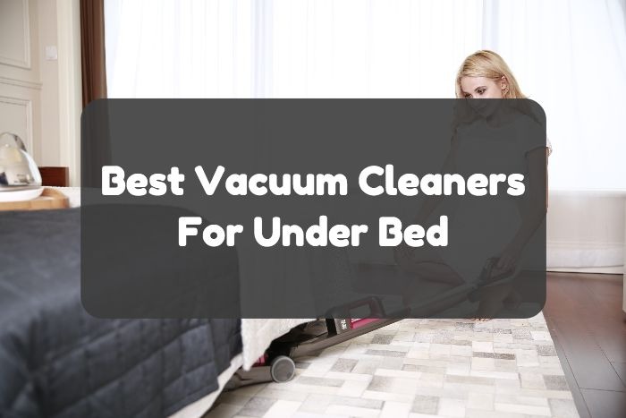 Best Vacuum Cleaners For Under Bed