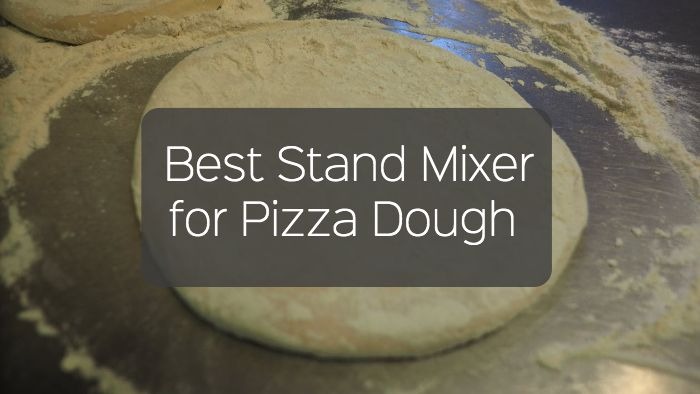 Best Stand Mixer for Pizza Dough